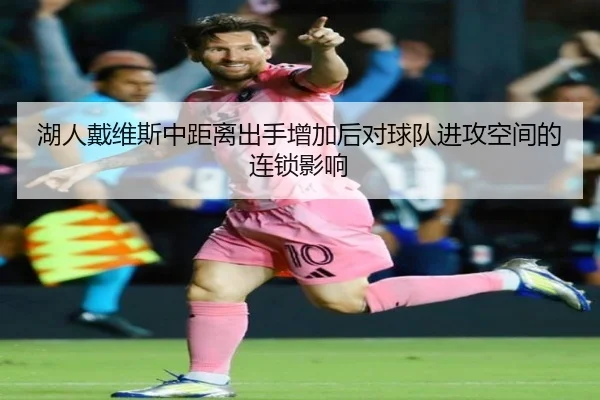 湖人戴维斯中距离出手增加后对球队进攻空间的连锁影响